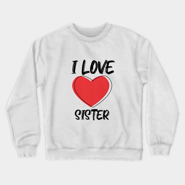 I Love Sister with Red Heart Crewneck Sweatshirt by A.S1